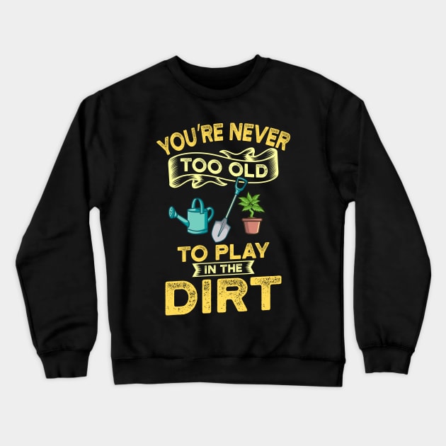 Never Too Old Garden Gift Crewneck Sweatshirt by Delightful Designs